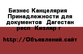 Бизнес Канцелярия - Принадлежности для документов. Дагестан респ.,Кизляр г.
